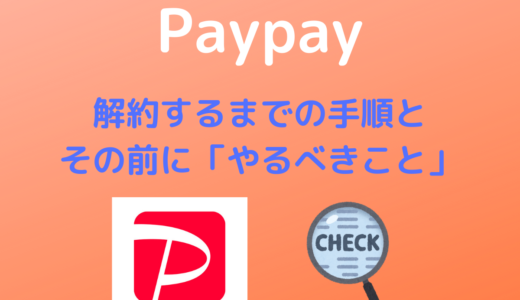 【Paypay】解約するまでの手順とその前に「やるべきこと」